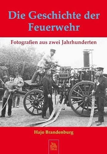 Die Geschichte der Feuerwehr: Fotografien aus zwei Jahrhunderten